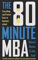 The 80 Minute MBA. Everything You'll Never Learn at Business School