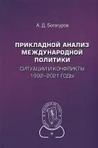 Прикладной анализ международной политики. Ситуации и конфликты. 1992-2021 годы: Научное издание