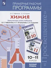 Химия. 10-11 классы. Примерные рабочие программы. Предметная линия учебников О.С. Габриеляна, И.Г. Остроумова, С.А. Сладкова. Базовый уровень