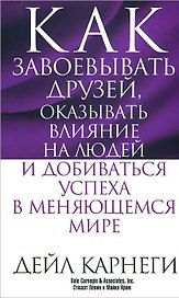 Как завоевывать друзей, оказывать влияние на людей и добиваться успеха в меняющемся мире