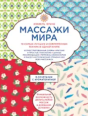 Массажи мира. 10 самых лучших и современных техник в одной книге