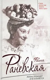 Фаина Раневская. Жизнь проходит и не кланяется