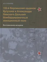 132-й Берлинский орденов Кутузова и Александра Невского Дальний бомбардировочный авиационный полк. Воспоминания ветерана