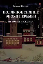 Полярное сияние эпохи перемен. История мужская