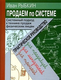 Продаем по системе. Системный подход к технике продаж физическим лицам