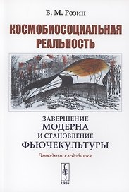 Космобиосоциальная реальность завершение модерна и становление фьючекультуры. Этюды-исследования