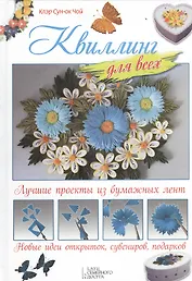 Квиллинг для всех. Лучшие проекты из бумажных лент