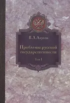 Проблемы русской государственности. Статьи 2006-2012 гг. В двух томах. Том I