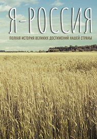 Я — Россия. Полная история великих достижений нашей страны