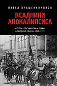 Всадники Апокалипсиса. История государства и права Советской России 1917-1922 - 0