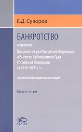 Банкротство в практике Верховного Суда Российской Федерации и Высшего Арбитражного Суда Российской Федерации за 2014–2021 гг. : энциклопедия правовых позиций. Выпуск пятый
