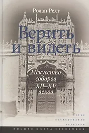 Верить и видеть. Искусство соборов XII-XV веков. 2-е издание