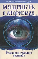 Мудрость в афоризмах. Расширяя границы познания