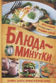 Блюда-минутки. Гарниры, салаты, первые и вторые блюда