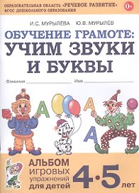 Обучение грамоте: Учим звуки и буквы. Альбом игровых упражнений для детей 4-5 лет