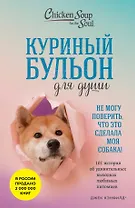 Куриный бульон для души. Не могу поверить, что это сделала моя собака! 101 история об удивительных выходках любимых питомцев