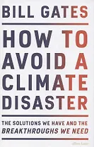 How to Avoid a Climate Disaster. The Solutions We Have and the Breakthroughs We Need