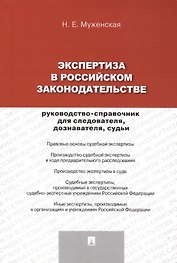 Экспертиза в российском законодательстве: руководство-справочник для следователя, дознавателя, судьи