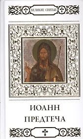 Великие святые. Святой пророк, Предтеча и Креститель Господень Иоанн