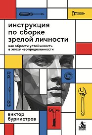Инструкция по сборке зрелой личности. Как обрести устойчивость в эпоху неопределенности