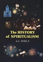 The History of the Spiritualism = История спиритуализма: на англ.яз. Doyle A.C.