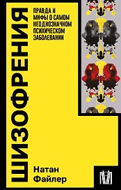 Шизофрения. Правда и мифы о самом неоднозначном психическом заболевании