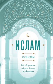 Ислам основы: всё об учении, образе жизни и святынях