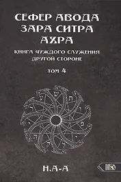 Сефер Авода Зара Ситра Ахра. Книга чуждого служения другой стороне. Том 4