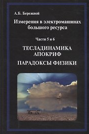 Измерения в электромашинах большого ресурса. Части 5-6. Тесладинамика. Апокриф. Парадоксы физики. Учебное пособие