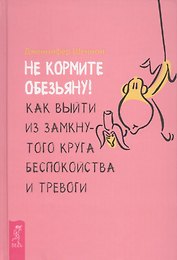 Не кормите обезьяну! Как выйти из замкнутого круга беспокойства и тревоги