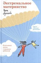Экстремальное материнство. Счастливая жизнь с трудным ребенком.