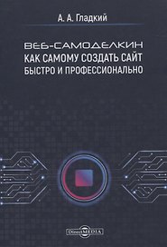 Веб-самоделкин. Как самому создать сайт быстро и профессионально