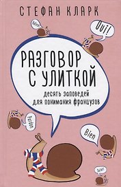 Разговор с улиткой. Десять заповедей для понимания французов