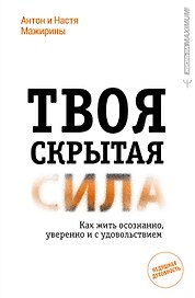 Твоя скрытая сила. Как жить осознанно, уверенно и с удовольствием
