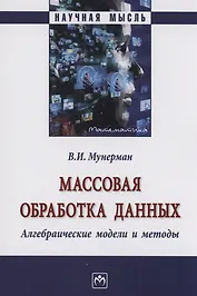 Массовая обработка данных...: Моногр. / В.И.Мунерман-М.:НИЦ ИНФРА-М,2023.-263 с.(Науч.мысль)(О)