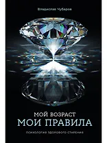 Мой возраст — мои правила: Психология здорового старения