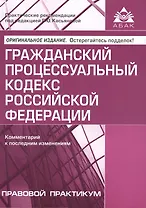 Гражданский процессуальный кодекс Российской Федерации. Комментарии к последним изменениям. 10-е изд., переработанное и дополн.