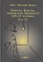 Записки Видока, начальника Парижской тайной полиции. В 3-х томах. Том II