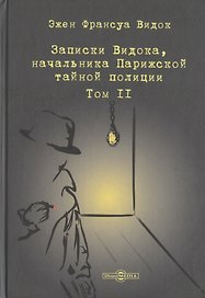 Записки Видока, начальника Парижской тайной полиции. В 3-х томах. Том II