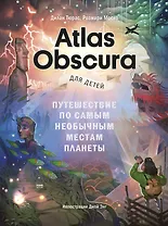 Atlas Obscura для детей. Путешествие по самым необычным местам планеты