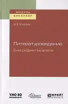 Литературоведение. Биография писателя. Учебное пособие для академического бакалавриата