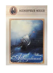 Иван Айвазовский. Моря сердитого шум…