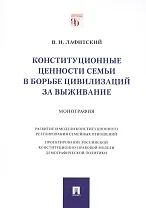 Конституционные ценности семьи в борьбе цивилизаций за выживание. Монография