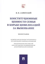 Конституционные ценности семьи в борьбе цивилизаций за выживание. Монография