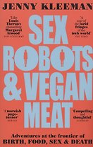 Sex Robots & Vegan Meat. Adventures at the Frontier of Birth, Food, Sex & Death