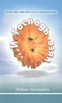 И Господь взял... Книга для человека, который потерял то, без чего не представлял своей жизни