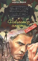Навигатор смерти: повесть / (мягк) (Спецназ в отставку не уходит). Дышев А. (Эксмо)