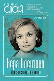 Вера Алентова. Москва слезам не верит…