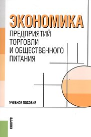 Экономика предприятий торговли и общественного питания.Уч.пос.-2-е изд.-М.:Кнорус,2008.Доп.УМО РФ.
