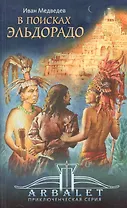 В поисках Эльдорадо / (мягк) (Приключенческая серия Арбалет). Медведев И. (Эннеагон)